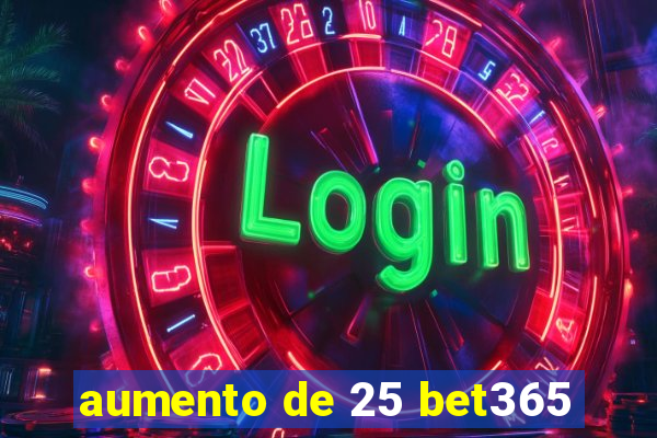 aumento de 25 bet365